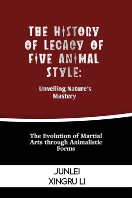 The History of Legacy of Five Animal Style: Unveiling Nature's Mastery: The Evolution of Martial Arts through Animalistic Forms