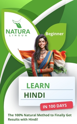 Learn Hindi in 100 Days: The 100% Natural Method to Finally Get Results with Hindi! (For Beginners)
