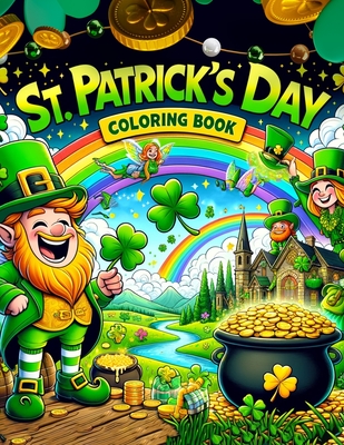 St. Patrick's Day Coloring book: From Majestic Castles and Rolling Hills to Mischievous Leprechauns and the Fabled Pot of Gold, Igniting Their Imagina