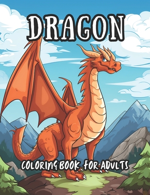 Amazing Dragon Coloring Book For Adults: Featuring Mythical Fantasy Dragon in Landscape to Color & Relax Perfect for Adult Stress-Relief