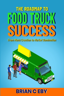 The Roadmap To Food Truck Success: From Menu Creation To Market Domination