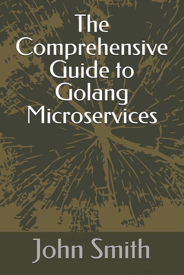 The Comprehensive Guide to Golang Microservices