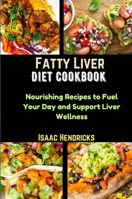 Fatty Liver Diet Cookbook: Nourishing Recipes to Fuel Your Day and Support Liver Wellness