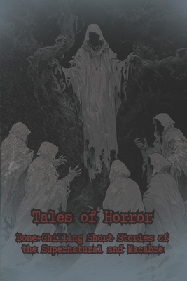 Tales of Horror: Bone-Chilling Short Stories of the Supernatural and Macabre: A Collection of Creepy and Scary Short Horror Stories for Teens and Adul