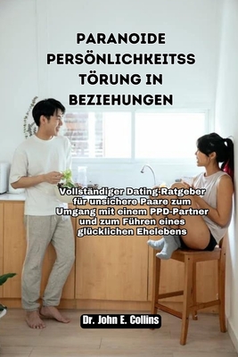 Paranoide Persönlichkeitsstörung in Beziehungen: Vollständiger Dating-Ratgeber für unsichere Paare zum Umgang mit einem PPD-Partner und zum Führen ein