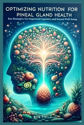 Optimizing Nutrition for Pineal Gland Health: Key Strategies for Improved Cognitive and Sexual Well-being