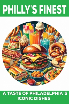 Philly's Finest: A Taste of Philadelphia's Iconic Dishes