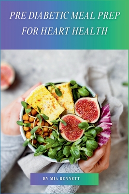 Pre Diabetic Meal Prep for Heart Health: Delicious Recipes to Manage Blood Sugar & Promote Heart Wellness
