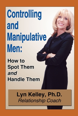 Controlling and Manipulative Men: How to Spot Them and Handle Them