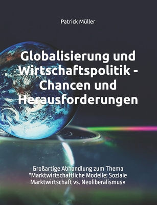 Globalisierung und Wirtschaftspolitik - Chancen und Herausforderungen: Großartige Abhandlung zum Thema "Marktwirtschaftliche Modelle: Soziale Marktwir