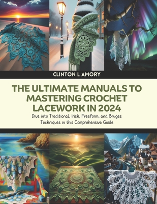 The Ultimate Manuals to Mastering Crochet Lacework in 2024: Dive into Traditional, Irish, Freeform, and Bruges Techniques in this Comprehensive Guide