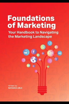 Foundations of Marketing: Your Handbook to Navigate the Marketing Landscape