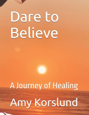 Dare to Believe: A Journey of Healing