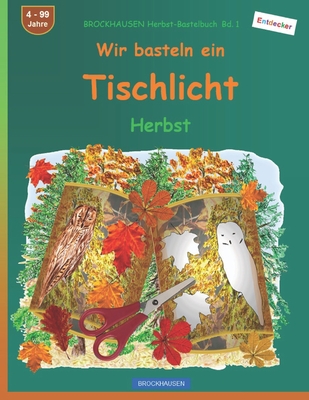 Wir basteln ein Tischlicht: BROCKHAUSEN Herbst BROCKHAUSEN Herbst-Bastelbuch Bd. 1 4 - 99 Jahre Entdecker