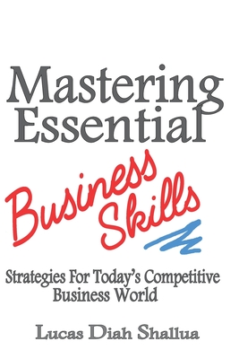 Mastering Essential Business Skills: Strategies for Today's Competitive Business World