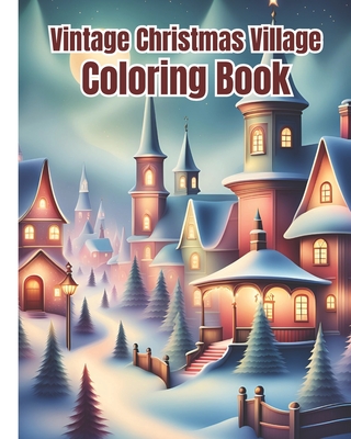 Vintage Christmas Village Coloring Book: Holidays Relaxation and Magic of Winter Season / Cute and Easy Design with Christmas Coloring Pages For Kids,