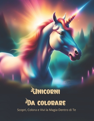 Unicorni da Colorare: Scopri, Colora e Vivi la Magia Dentro di Te