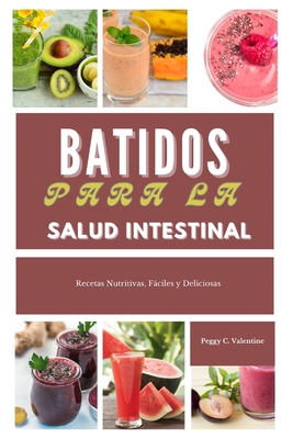 Batidos para la salud intestinal: Recetas Nutritivas, Fáciles y Deliciosas