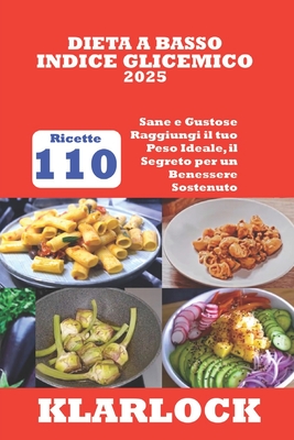 Dieta a Basso Indice Glicemico 2025: 110 Ricette Sane e Gustose Raggiungi il tuo Peso Ideale, il Segreto per un Benessere Sostenuto
