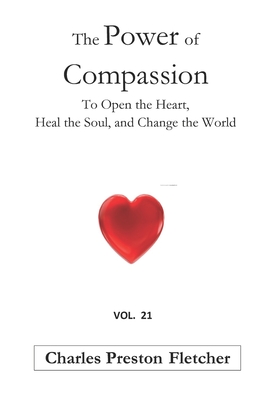 The Power of Compassion: To Open the Heart, Heal the Soul, and Change the World