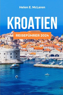 Kroatien Reiseführer 2024: Eine Reise durch atemberaubende Küsten und kulturelle Wunder
