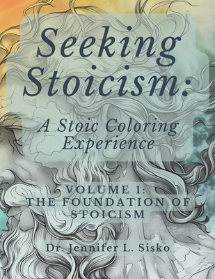 Seeking Stoicism: A Stoic Coloring Experience: Volume 1: The Foundation of Stoicism