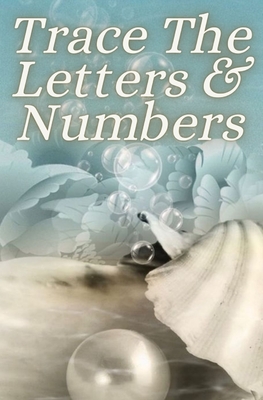 Trace The Letters & Numbers: Tracing The Letters A-Z And Numbers 1--100
