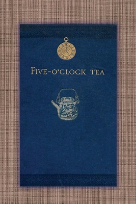 Five O'Clock Tea - Traditional Victorian Tea-Time Recipes from 1886: Containing Receipts For Cakes Of Every Description - Savoury Sandwiches, Cooling