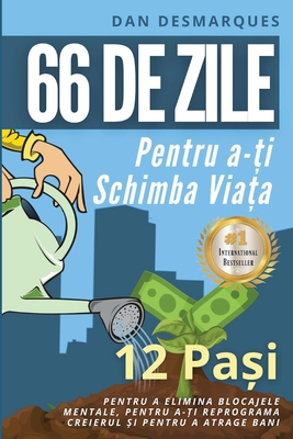 66 Days to Change Your Life / 66 de zile pentru a-ți schimba viața: 12 Steps to Effortlessly Remove Mental Blocks, Reprogram Your Brain and