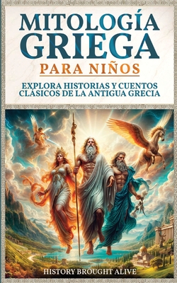 Mitología Griega para Niños: Explora Historias y Cuentos Clásicos de la Antigua Grecia (Spanish Edition)