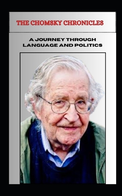 THE CHOMSKY CHRONICLES A Journey Through Language and Politics