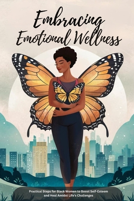 Embracing Emotional Wellness: Practical Steps for Black Women to Boost Self-Esteem and Heal Amidst Life's Challenges