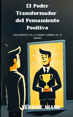 El Poder Transformador del Pensamiento Positivo: Conviértete en la Mejor Versión de Ti Mismo