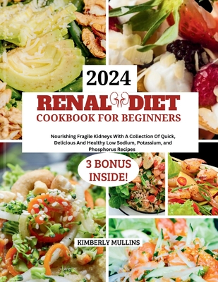 Renal Diet Cookbook for Beginners: Nourishing Fragile Kidneys With A Collection Of Quick, Delicious And Healthy Low Sodium, Potassium, and Phosphorus
