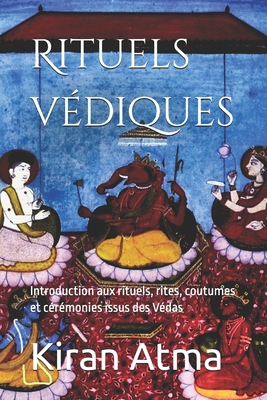 Rituels védiques: Introduction aux rituels, rites, coutumes et cérémonies issus des Védas
