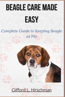 Beagle Care Made Easy: Complete guide to keeping beagle as pet