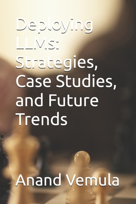Deploying LLMs: Strategies, Case Studies, and Future Trends
