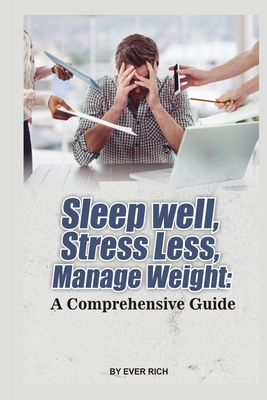 Sleep Well, Stress Less, Manage Weight: A Comprehesive Guide