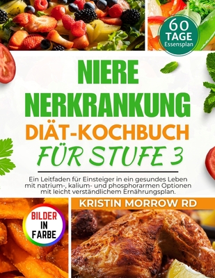 Nierenerkrankung Diät-Kochbuch Für Stufe 3: Ein Leitfaden für Einsteiger in ein gesundes Leben mit natrium-, kalium- und phosphorarmen Optionen mit le