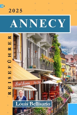 Annecy Reiseführer: Alles, was Sie wissen müssen, bevor Sie losfahren "Ihr ultimativer Reisebegleiter"