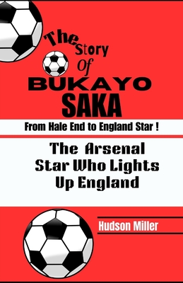 The Story of BUKAYO SAKA: From Hale End to England Star: The Arsenal Star Who Lights Up England