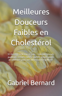 Meilleures Douceurs Faibles en Cholestérol: 51 Desserts délicieux et sains - Gâteaux, biscuits, puddings, crèmes, tartes, soufflés, crêpes, glaces et