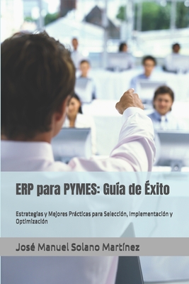ERP para PYMES: Guía de Éxito: Estrategias y Mejores Prácticas para Selección, Implementación y Optimización