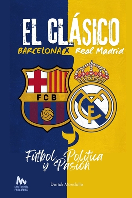 "El Clásico" Barcelona vs. Real Madrid: Fútbol, Política y Pasión