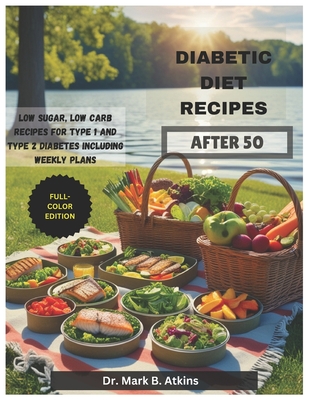 Easy Diabetic Diet Recipes After 50: Low Sugar, Low Carb Recipes and Weekly Meal Plans for Managing Type 1 & Type 2 Diabetes and Promoting a Healthier