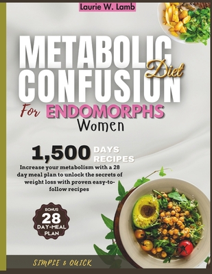 Metabolic confusion diet for endomorphs women: Increase your metabolism with a 28 day meal plan to unlock the secrets of weight loss with proven easy-