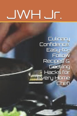 Culinary Confidence: Easy-to-Follow Recipes & Cooking Hacks for Every Home Chef!