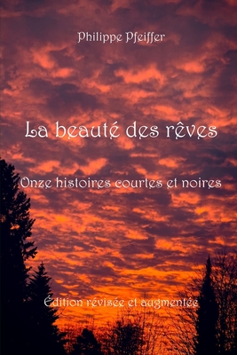 La beauté des rêves: Onze histoires courtes et noires - Édition révisée et augmentée