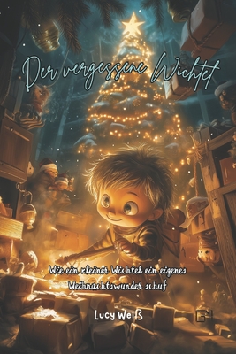 Der vergessene Wichtel: Wie ein kleiner Wichtel ein eigenes Weihnachtswunder schuf