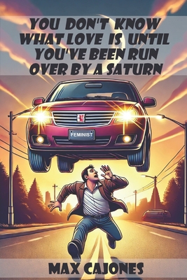 You Don't Know What Love is Until You've Been Run Over by a Saturn